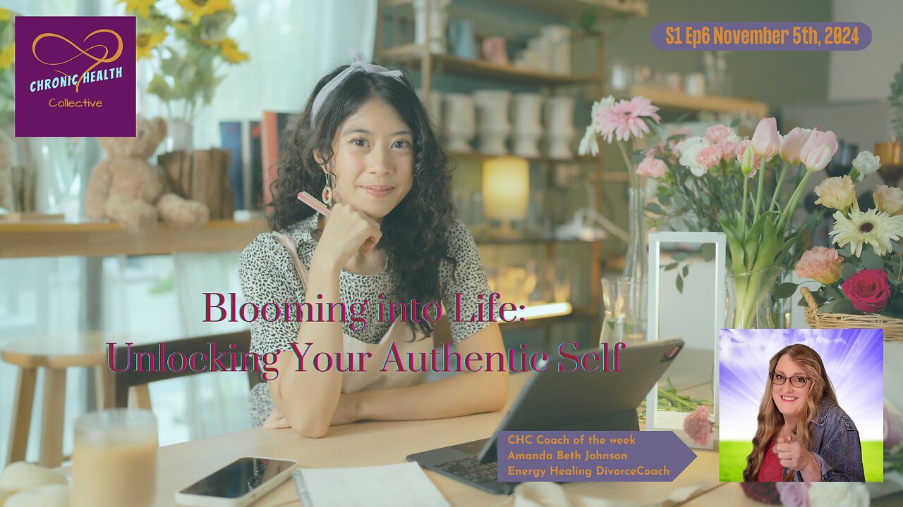 Blooming into Life: Unlocking Your Authentic Self - Chronic Health Collective S1 Ep6