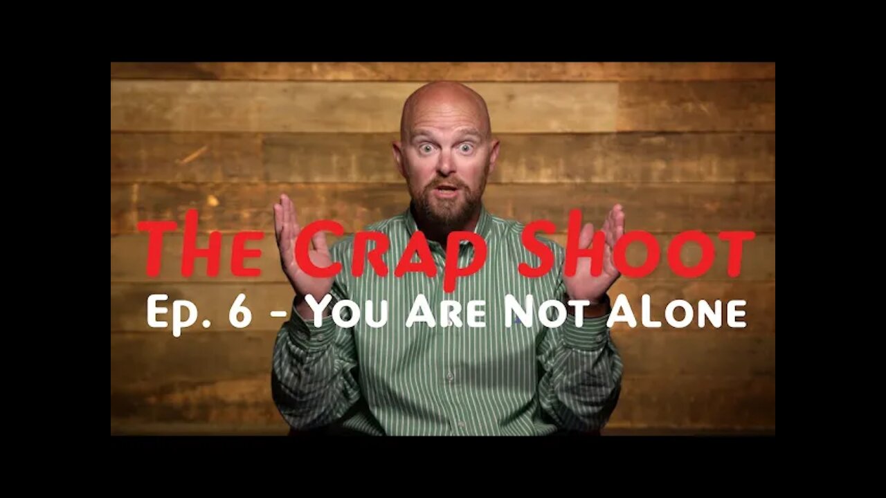 The Crap Shoot Episode 6 - You Are Not Alone!