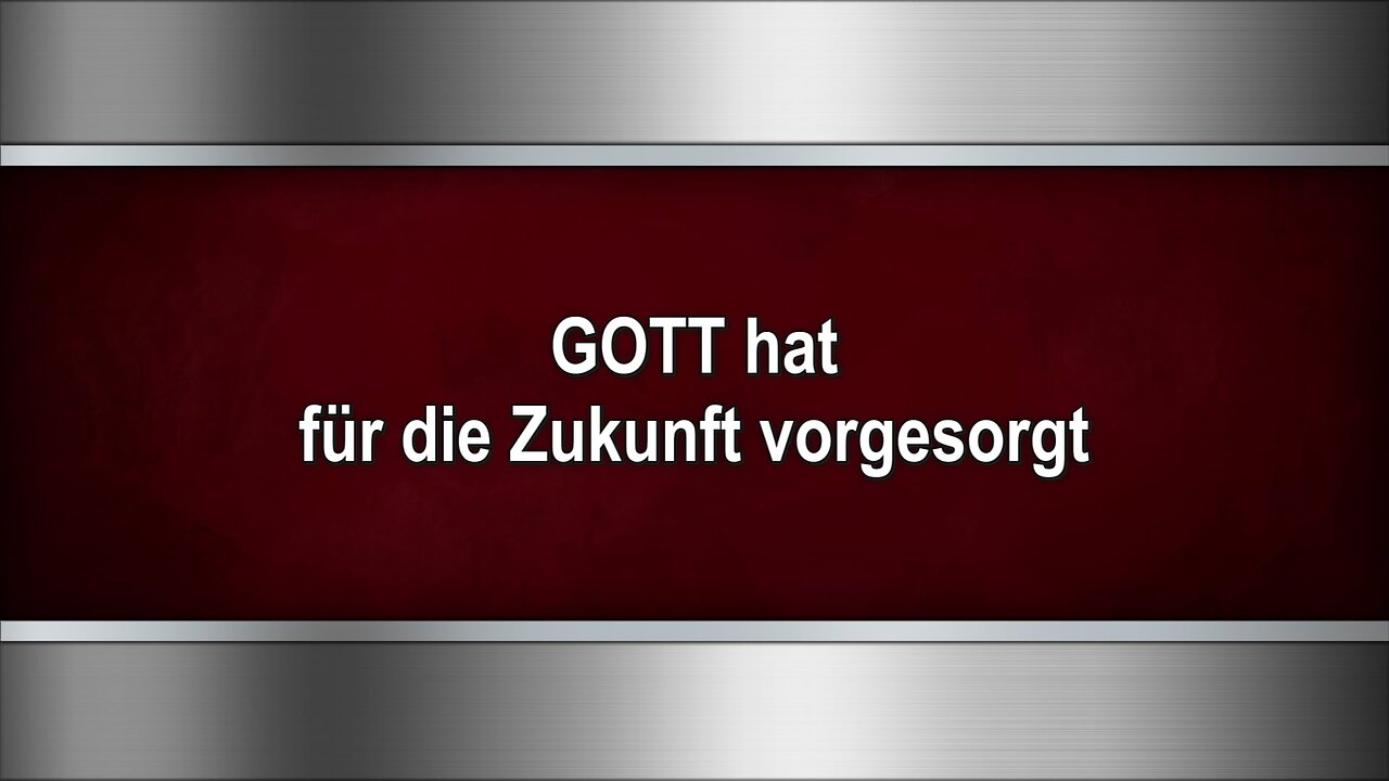 GOTT hat für die Zukunft vorgesorgt