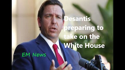 Desantis preparing to take on the White House: [ EM News ]