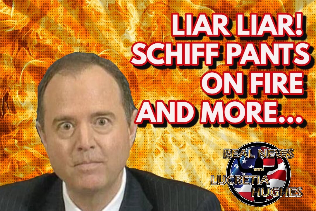 Liar Liar Schiff Pants on Fire and more... Real News with Lucretia Hughes