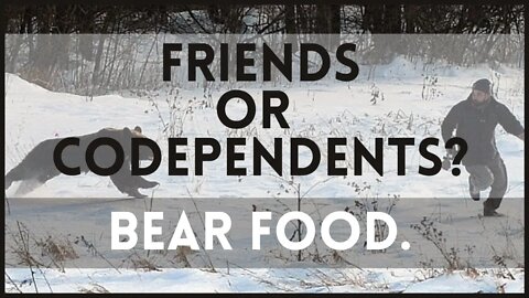 Friends or Codependents? Bear Food. (SERIES PART 3 OF 4)