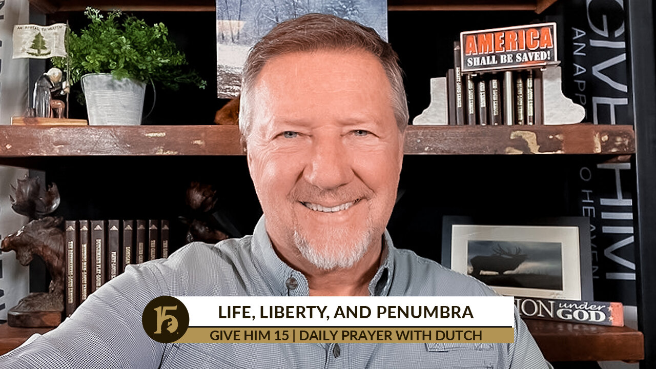 Life, Liberty, and Penumbra | Give Him 15: Daily Prayer with Dutch | Dec. 16, 2021