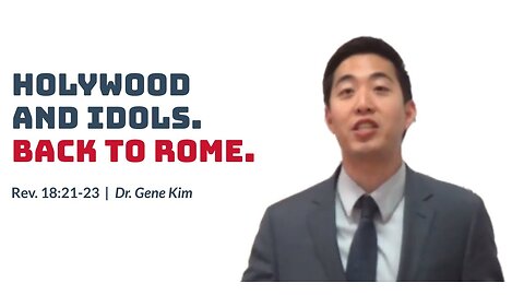 #128 Hollywood and Idols. BACK TO ROME (Rev. 1821-23) Dr. Gene Kim