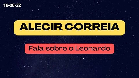 ALECIR CORREIA Fala sobre o Leonardo