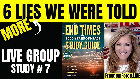 #007 12-07-24    LIVE End Times STUDY GROUP #7 on Chapter 7 - Six More Lies We Were Told