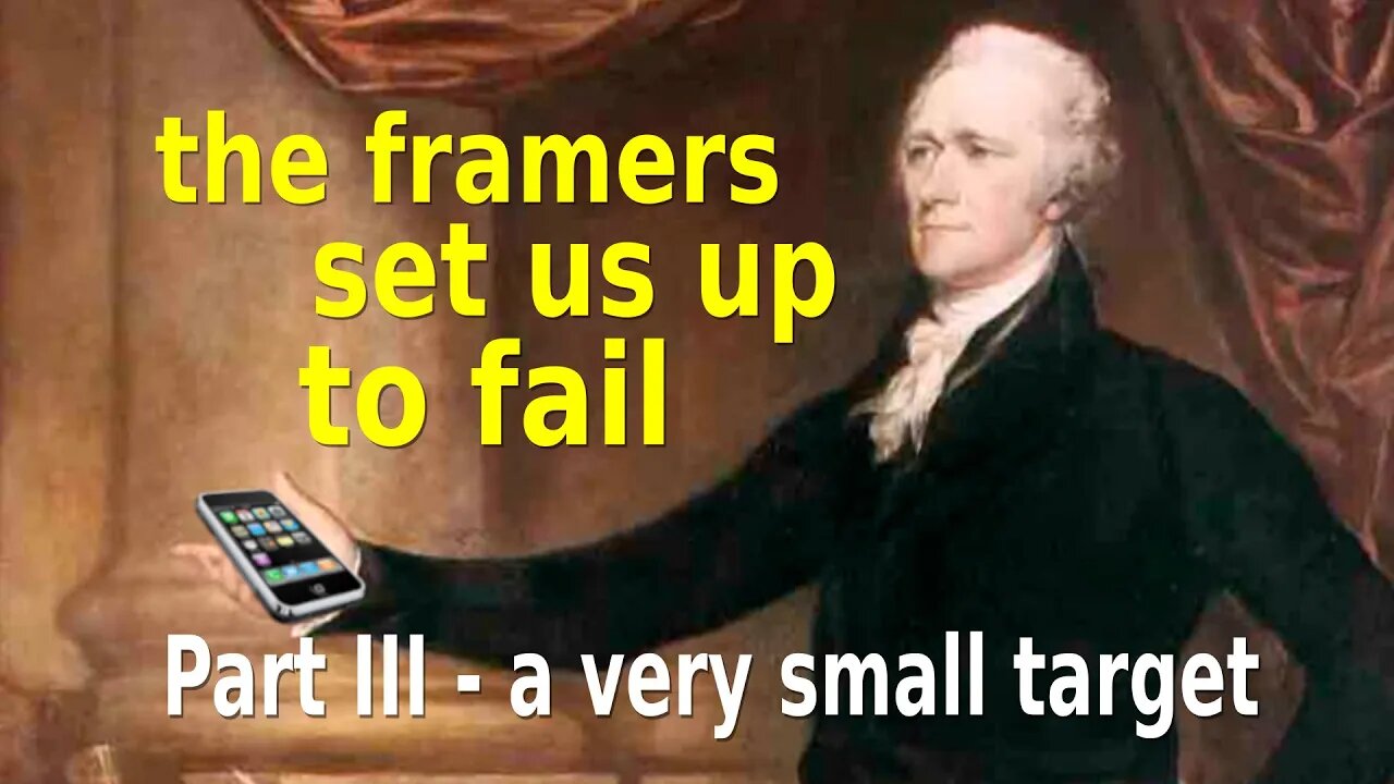 Part III: a Very Small Target - The Framers of the Constitution Set us up to Fail (Political)