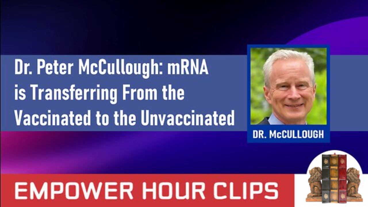 Dr. Peter McCullough: "mRNA is Transferring From the Vaccinated to the Unvaccinated."