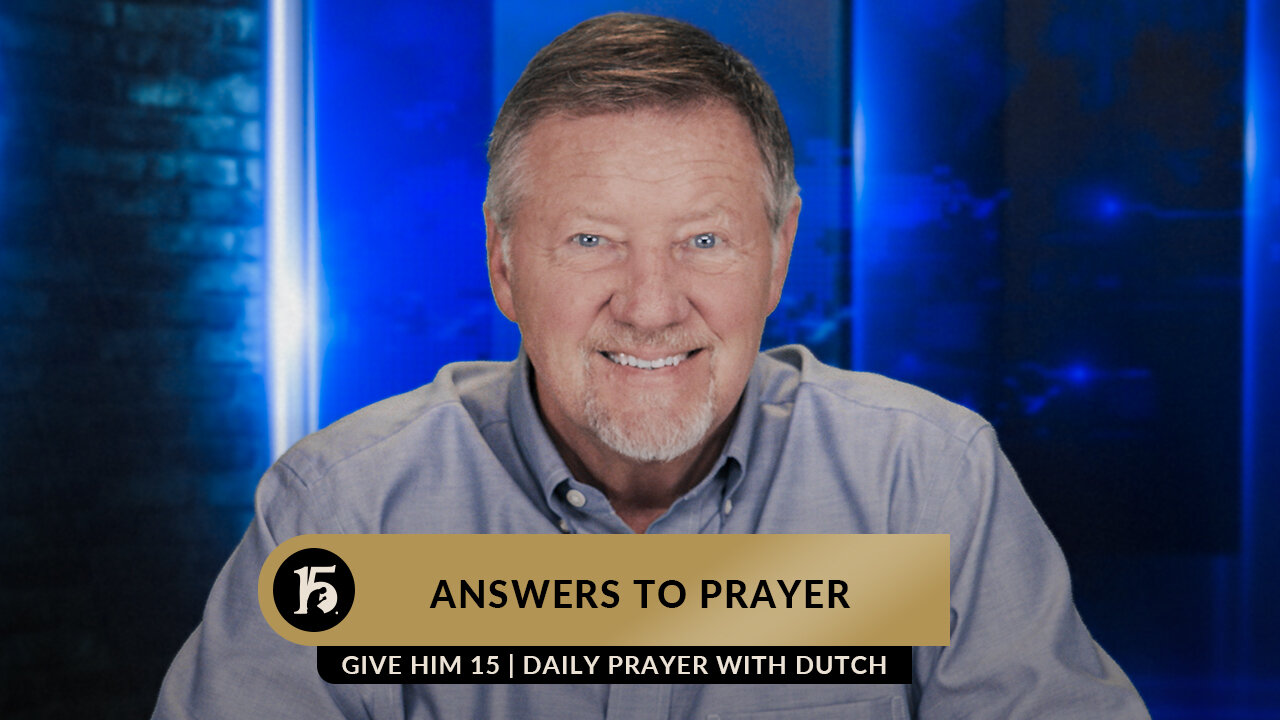 Answers to Prayer | Give Him 15: Daily Prayer with Dutch | May 12, 2023