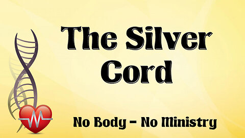 NO BODY – NO MINISTRY Part 5: The Silver Cord