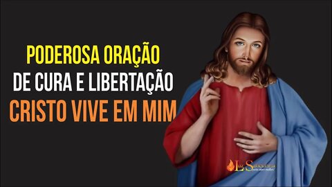 PODEROSA Oração de CURA E LIBERTAÇÃO - CRISTO VIVE EM MIM