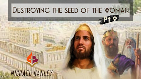 Destroying the Seed of the Woman pt 9 by Michael Hanley September 11th, 2022