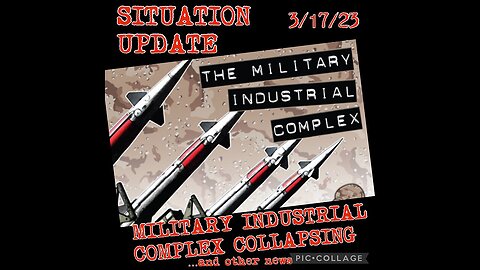 Situation Update 3-17-23 ~ Military Industrial Complex Collapsing