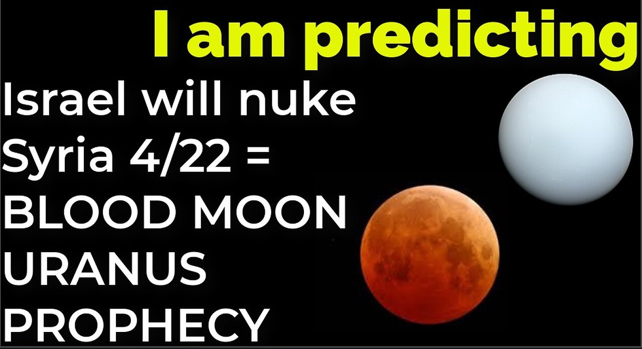 I am predicting: Israel will nuke Syria on April 22 = BLOOD MOON URANUS PROPHECY
