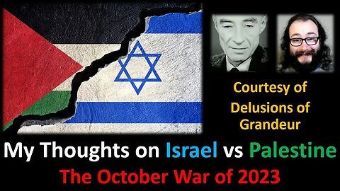 My Thoughts on Israel vs Palestine: The October War of 2023 (Courtesy of Delusions of Grandeur)