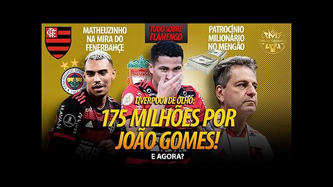 175 MILHÕES: LIVERPOOL PREPARA PROPOSTA POR JOÃO GOMES! RENOVAÇÃO MILIONÁRIA NO FLAMENGO! DESFALQUES