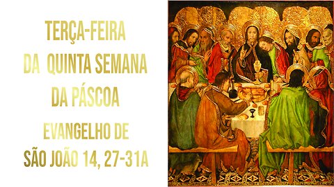 Evangelho da Terça-feira da Quinta Semana da Páscoa, Jo 14, 27-31a