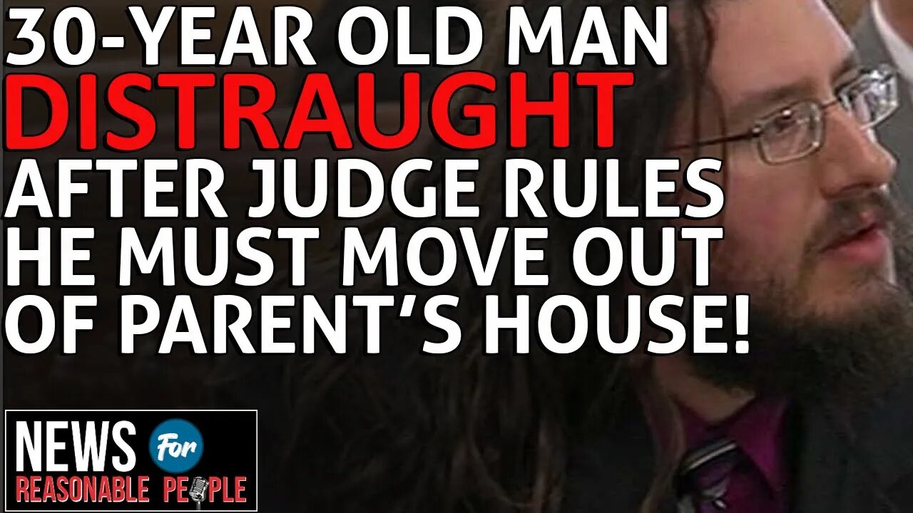 30 year old man-child distraught he must move out of his parents house by judges ruling