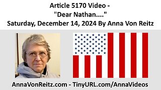 Article 5170 Video - Dear Nathan.... - Saturday, December 14, 2024 By Anna Von Reitz