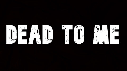 Dead To Me - My first Video
