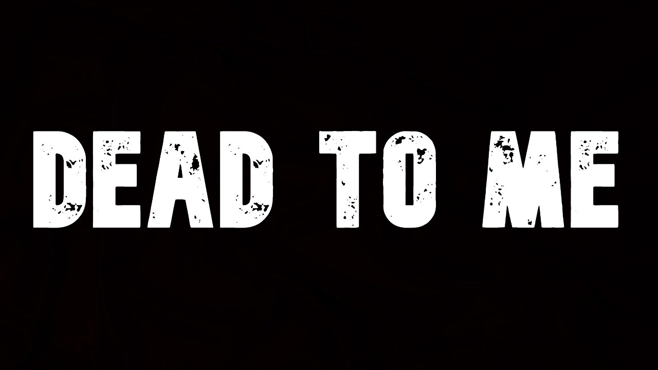 Dead To Me - My first Video