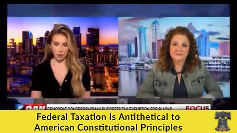 Federal Taxation Is Antithetical to American Constitutional Principles