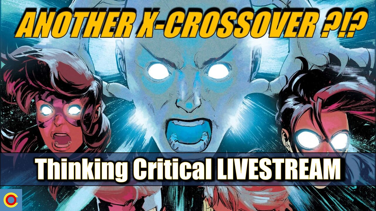 Is It Too Soon For Another X-Men Crossover? | Thinking Critical Livestream