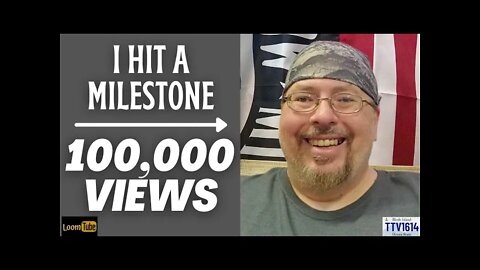 I HIT A MILESTONE - 100,000 VIEWS - 052422 TTV1614