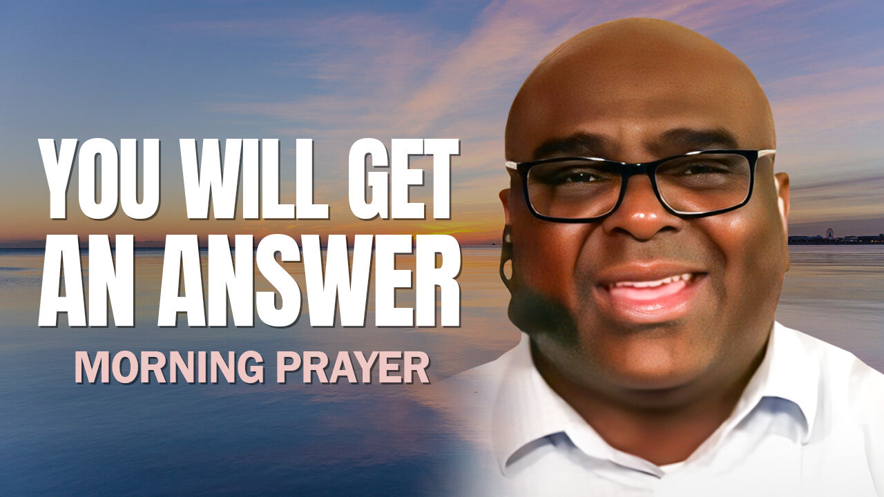 You Will Get An Answer - Morning Prayer