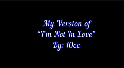 My Version of "I'm Not In Love" By: 10cc | Vocals By: Eddie