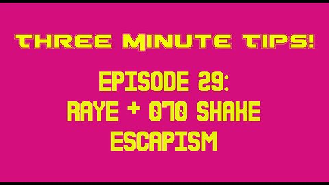 Three Minute Tips Ep29 - Raye + 070 shake - Escapism