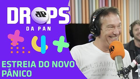 Estreia do NOVO PÂNICO | DROPS DA PAN 24/01/2020