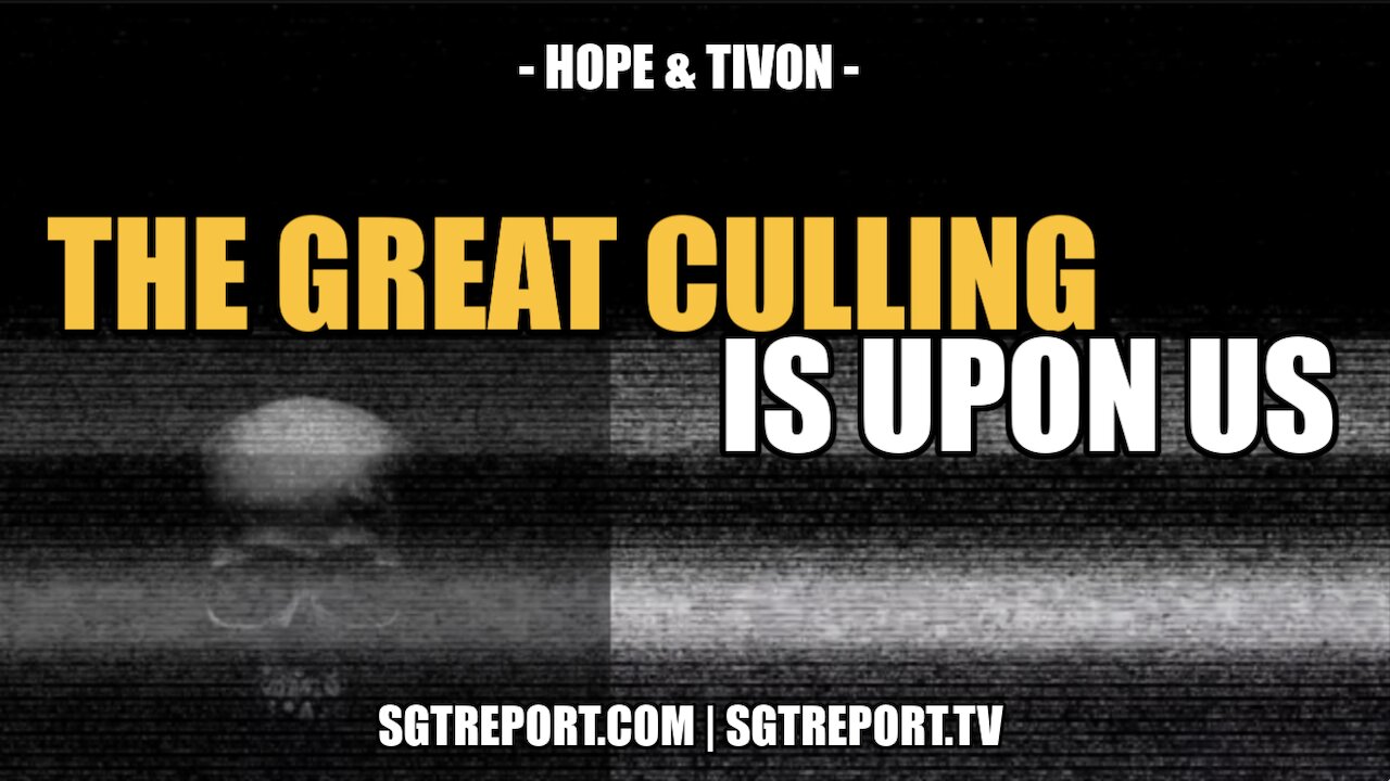 THE GREAT CULLING IS UPON US -- HOPE & TIVON