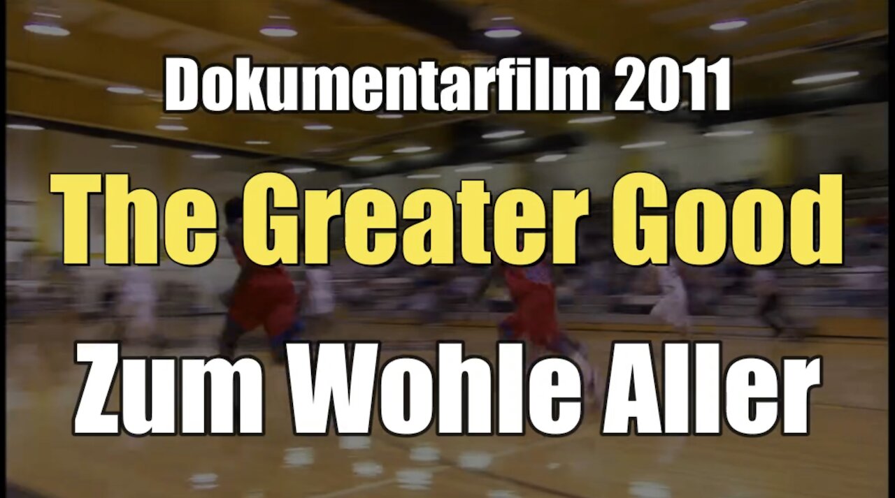 THE GREATER GOOD - Zum Wohle aller (Dokumentarfilm I 2011)