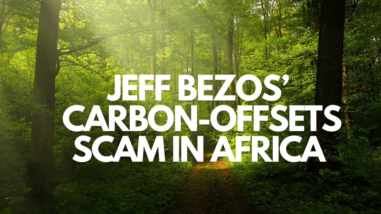 The Jeff Bezos Carbon-Offsets Scam in Africa.