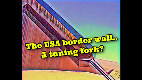 The USA border wall..A tuning fork?