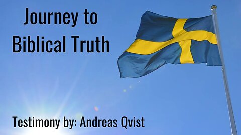 Journey to Biblical Truth (Testimony: Andreas Qvist, Sweden)