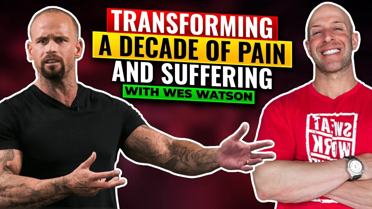 TRANSFORMING A DECADE OF PAIN AND SUFFERING with Wes Watson