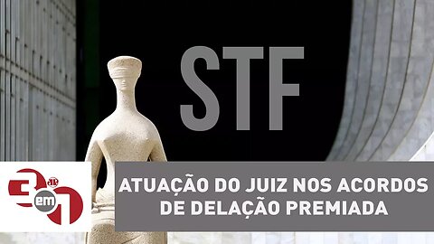 Amanhã, STF discute limites da atuação do juiz nos acordos de delação premiada