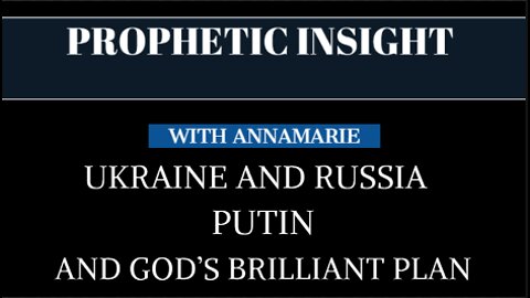 Prophetic Insight and Revelation - Ukraine, Russia, Putin and TRUSTING God's Brilliant Plan - Bible Prophecy