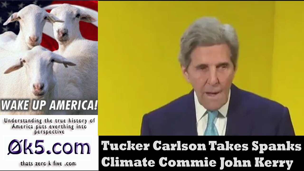 Tucker Carlson Takes Head Regime Climate Commie John Kerry to the Woodshed and Spanks Him Good