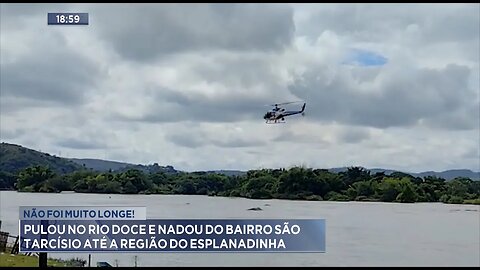 Não foi Muito Longe: Pulou no Rio Doce e Nadou do Bairro São Tarcísio até a Região do Esplanadinha.