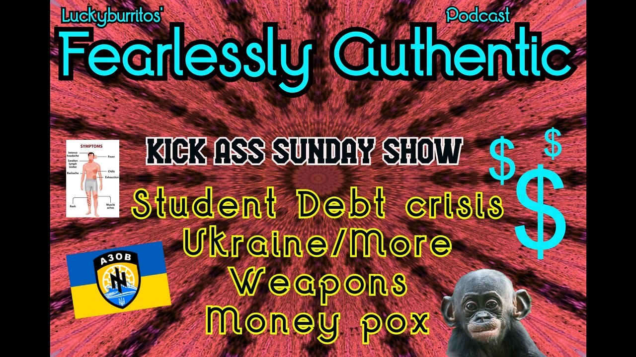 Fearlessly Authentic - Sunday Show Student debt crisis , money pox, Ukraine