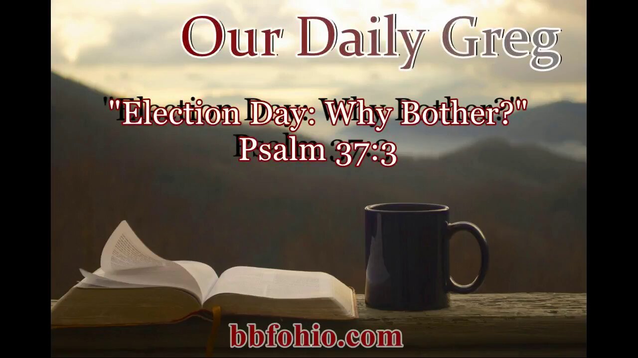 049 Election Day: Why Bother? (Psalm 37:3) Our Daily Greg