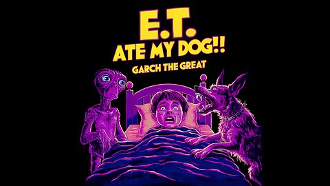 E.T. Ate My Dog!!