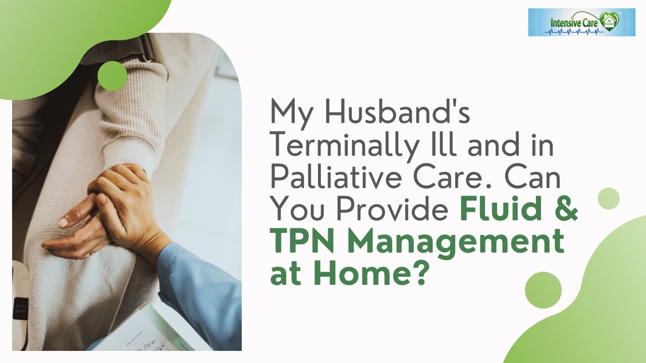 My Husband's Terminally Ill and in Palliative Care. Can You Provide Fluid & TPN Management at Home?