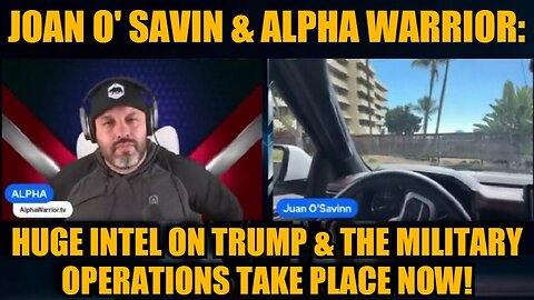 Joan O' Savin & Alpha Warrior: Huge Intel on Trump & the Military Operations Take Place Now!