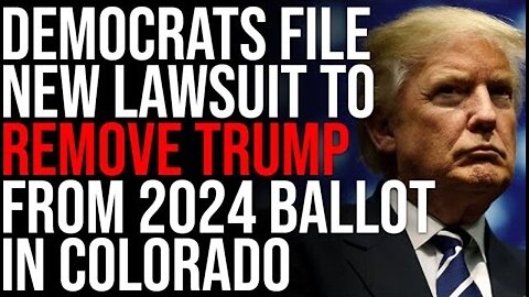 DEMOCRATS FILE NEW LAWSUIT TO REMOVE TRUMP FROM 2024 BALLOT IN COLORADO