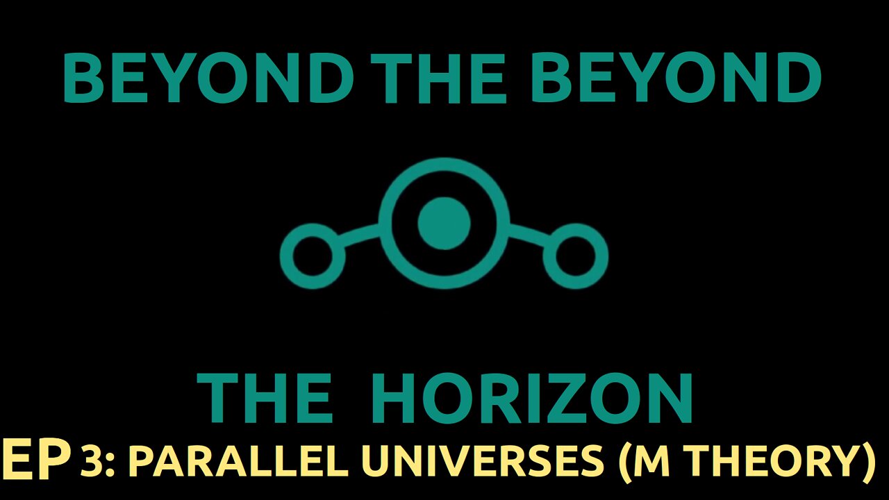 Ep 3. Beyond The Horizon - "Parallel Universes - M Theory"