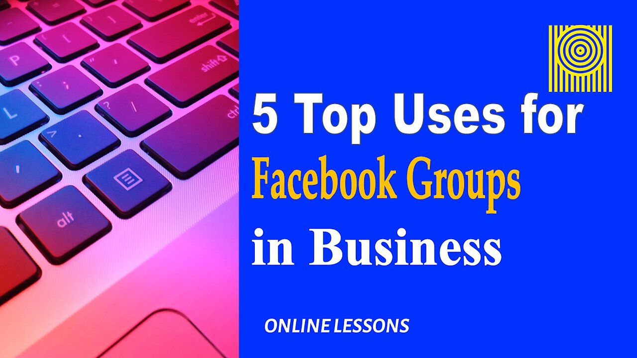 5 Top Uses for Facebook Groups in Business